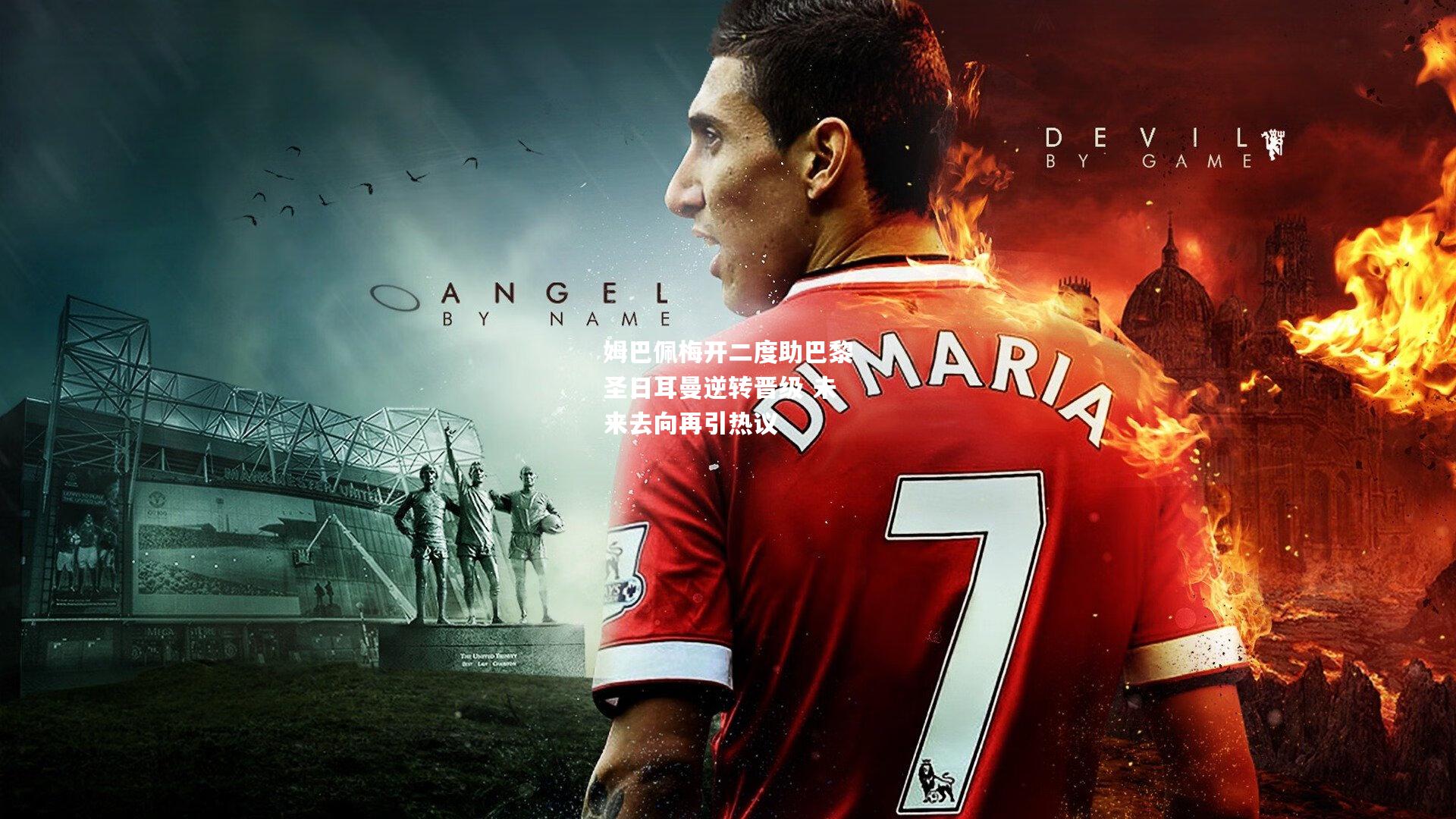 姆巴佩梅开二度助巴黎圣日耳曼逆转晋级 未来去向再引热议