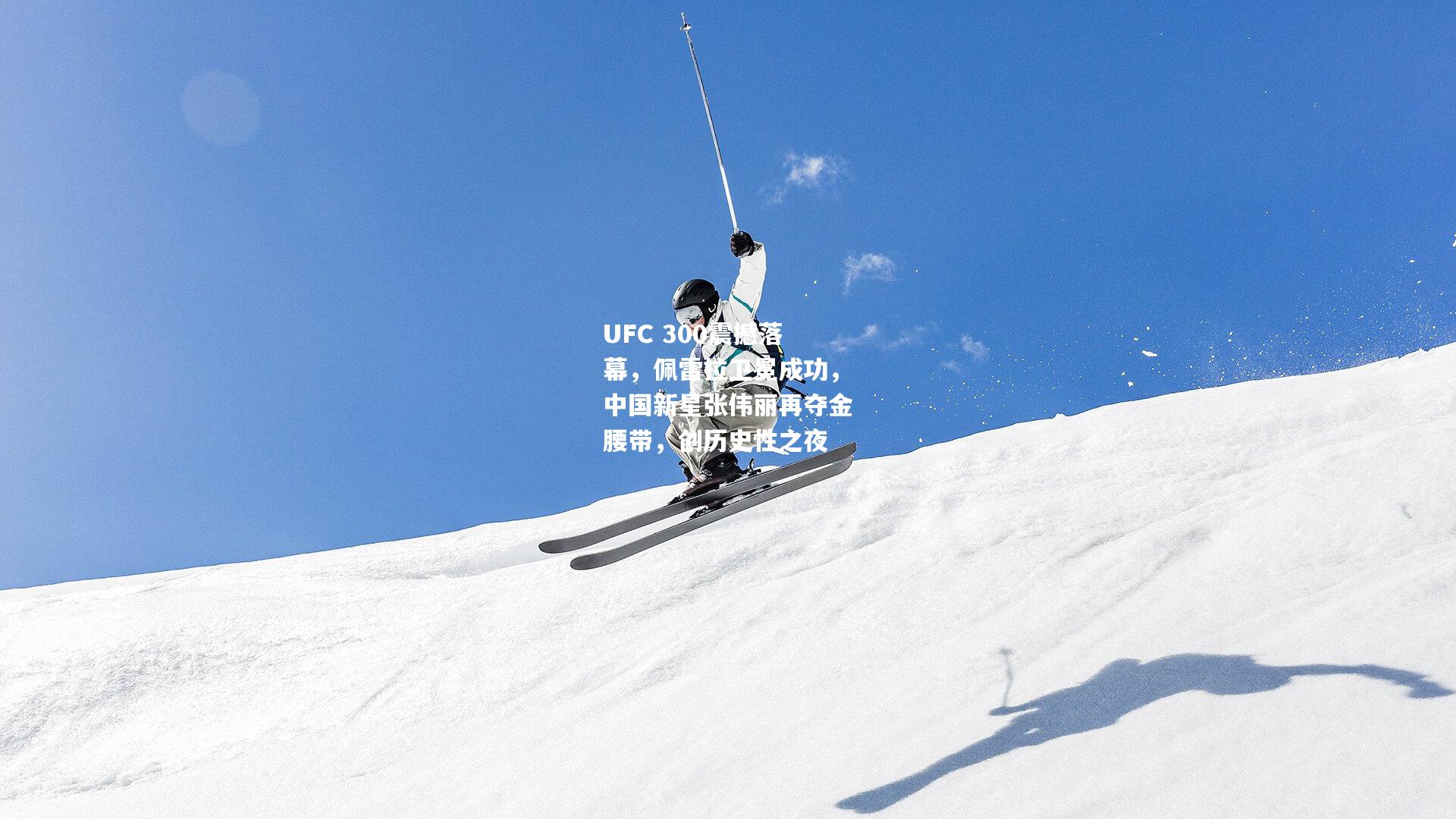 UFC 300震撼落幕，佩雷拉卫冕成功，中国新星张伟丽再夺金腰带，创历史性之夜