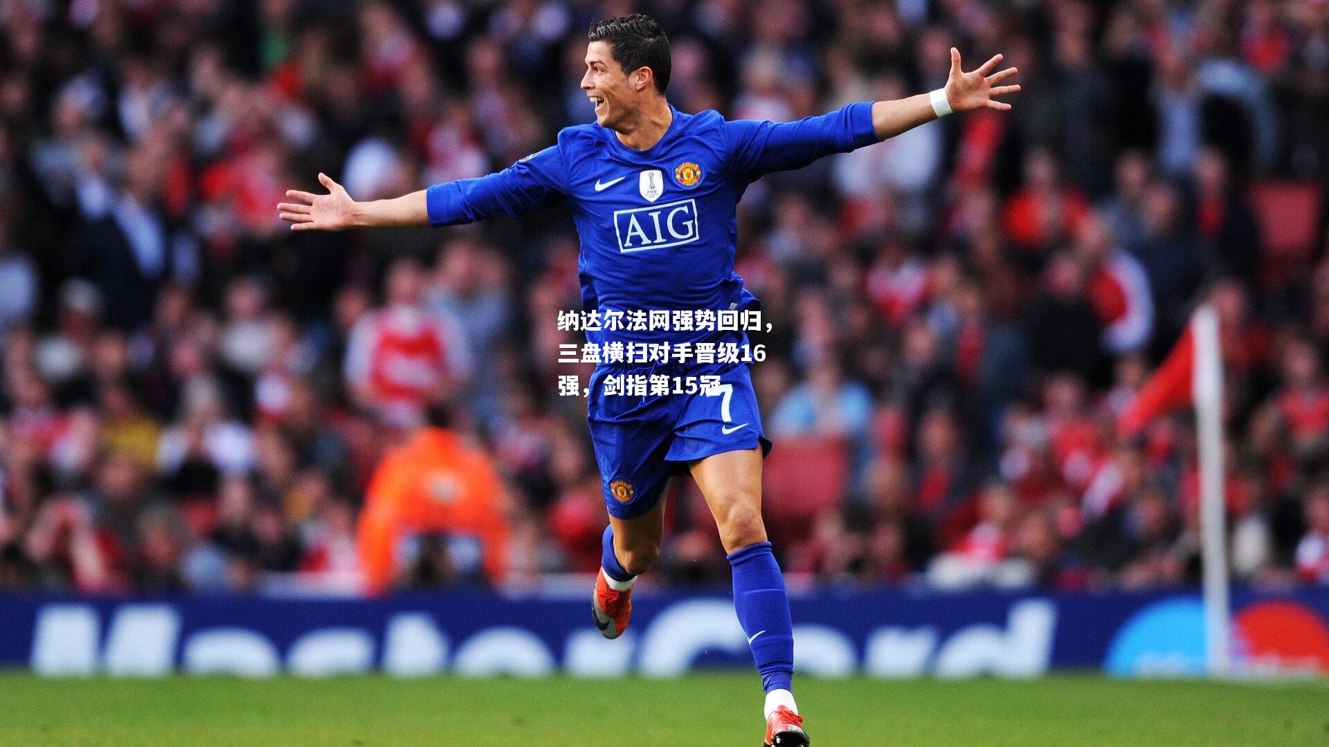 纳达尔法网强势回归，三盘横扫对手晋级16强，剑指第15冠