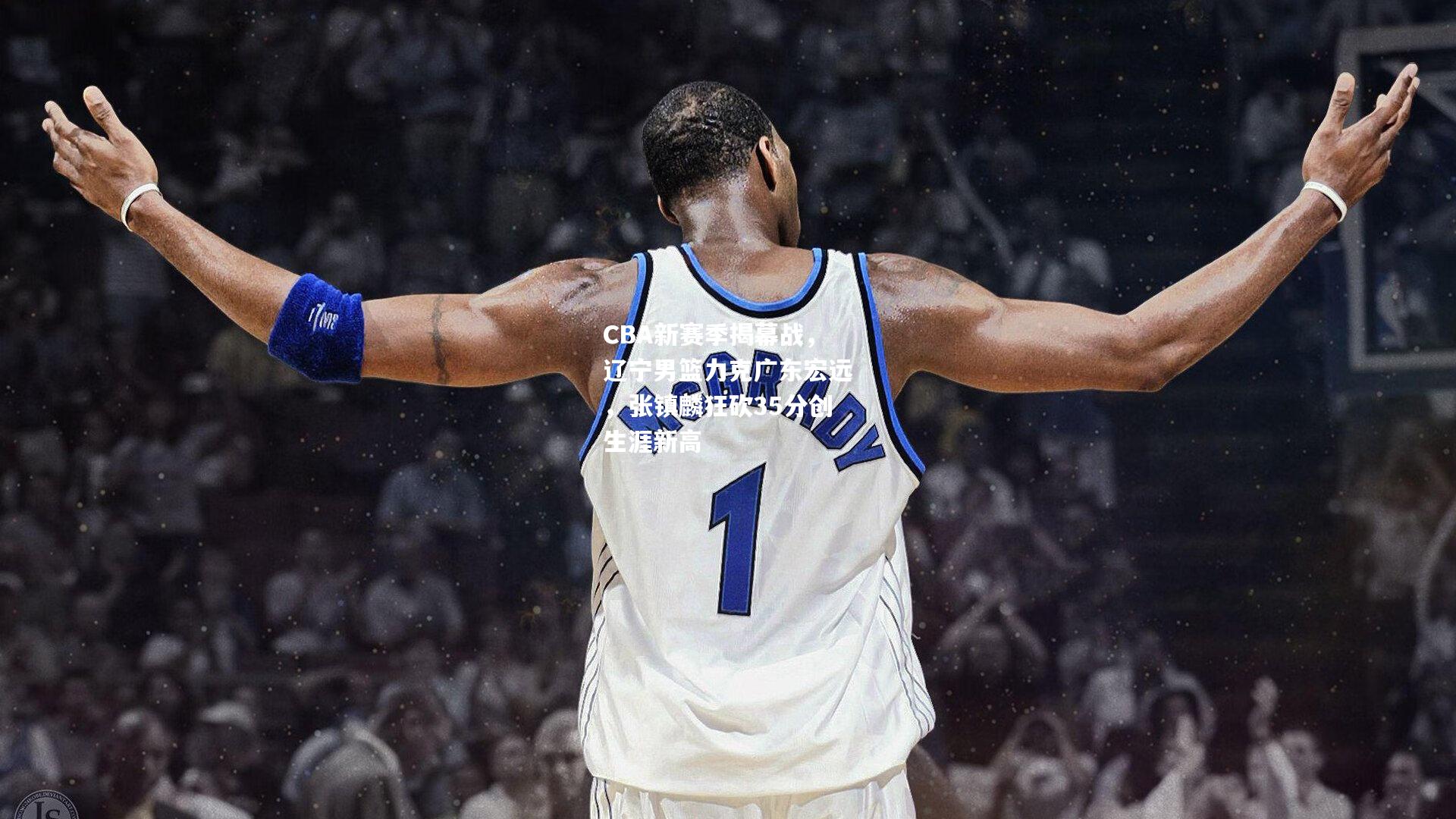 CBA新赛季揭幕战，辽宁男篮力克广东宏远，张镇麟狂砍35分创生涯新高