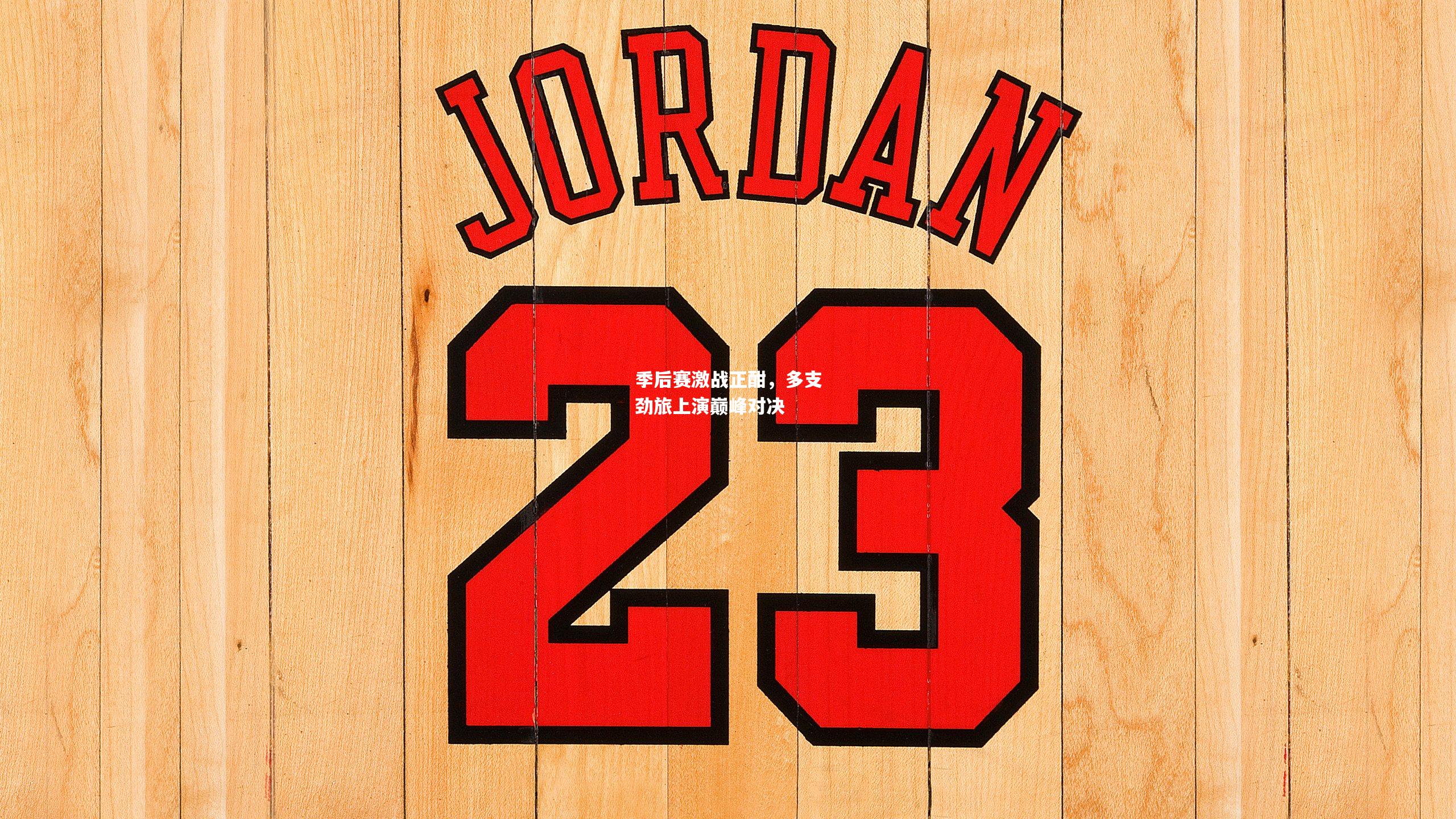 季后赛激战正酣，多支劲旅上演巅峰对决