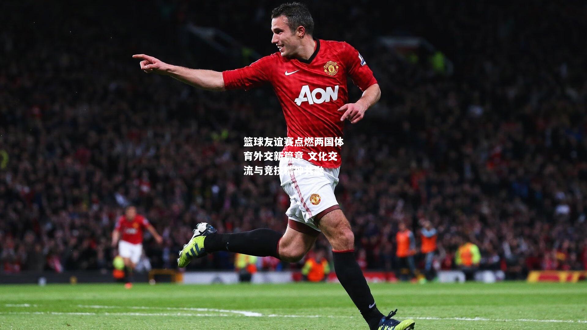 篮球友谊赛点燃两国体育外交新篇章 文化交流与竞技精神共融