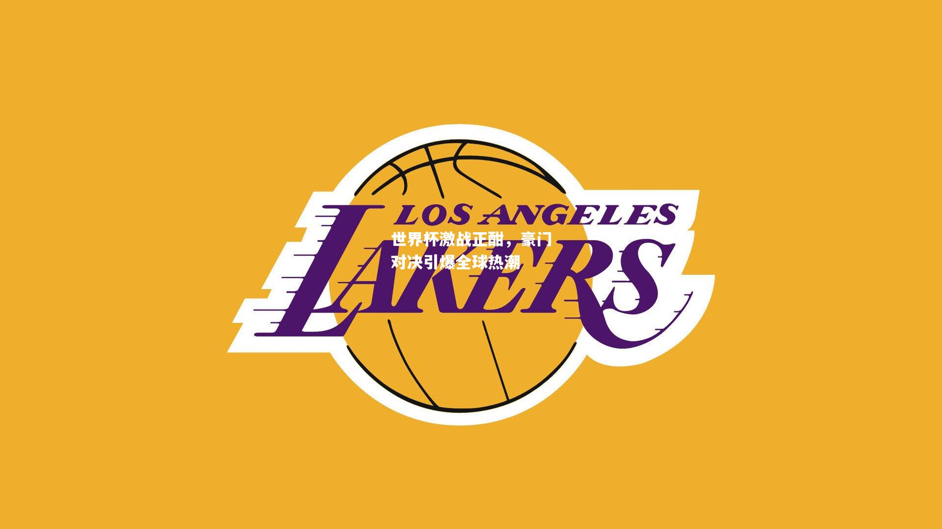 世界杯激战正酣，豪门对决引爆全球热潮