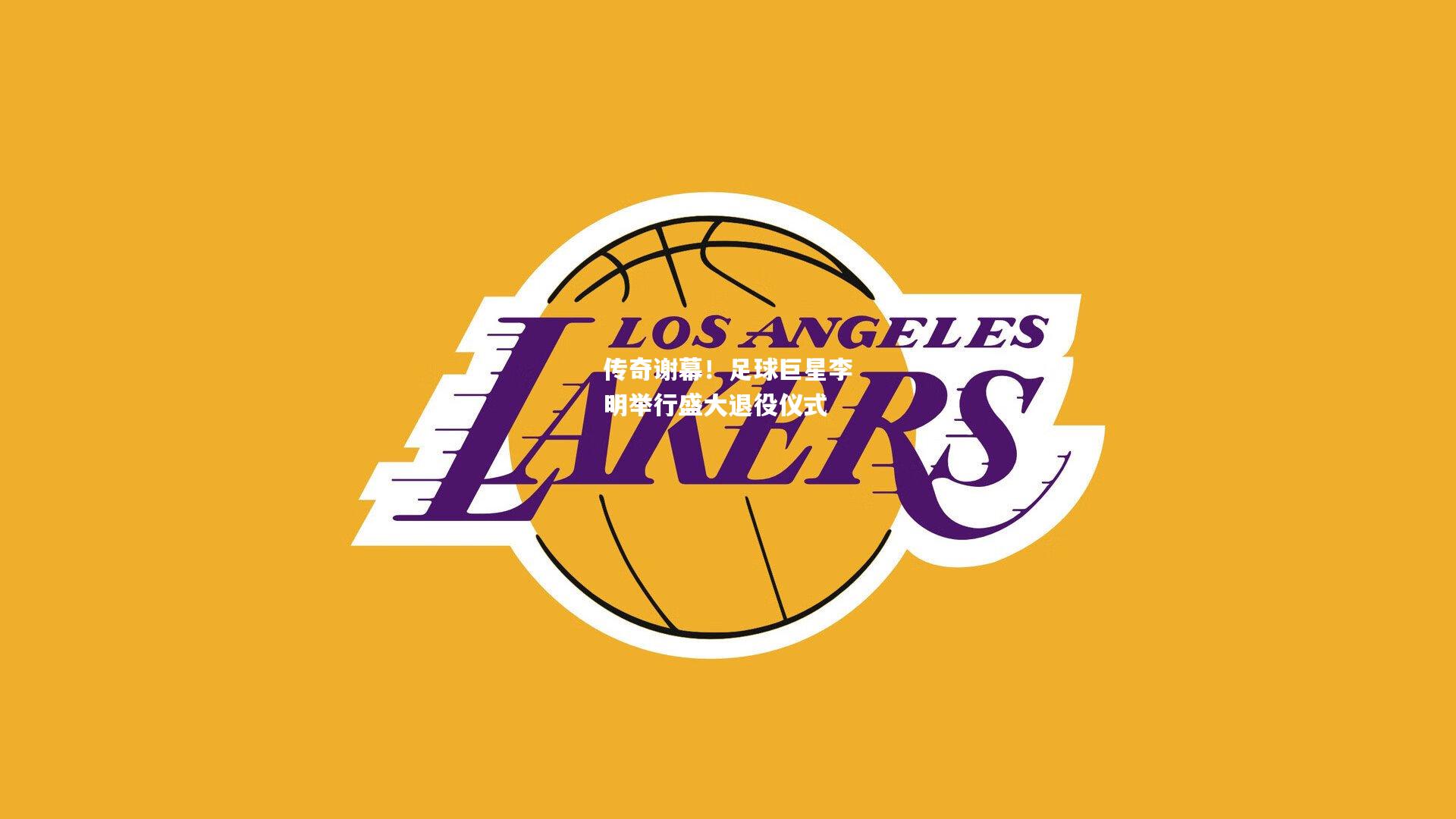 传奇谢幕！足球巨星李明举行盛大退役仪式